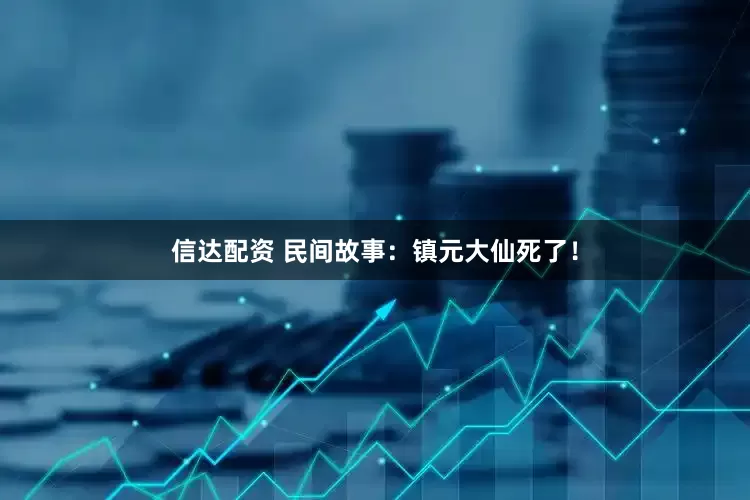 信达配资 民间故事：镇元大仙死了！